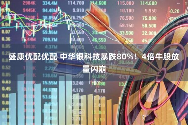 盛康优配优配 中华银科技暴跌80%！4倍牛股放量闪崩